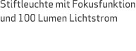 Stiftleuchte mit Fokusfunktion und 100 Lumen Lichtstrom