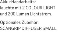 Akku Handarbeits leuchte mit 2 COLOUR LIGHT und 200 Lumen Lichtstrom. Optionales Zubeh r: SCANGRIP DIFFUSER SMALL