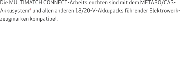 Die MULTIMATCH CONNECT Arbeitsleuchten sind mit dem METABO/CAS Akkusystem* und allen anderen 18/20 V Akkupacks f hren...