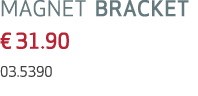 MAGNET BRACKET € 31.90 03.5390