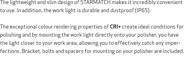 The lightweight and slim design of STARMATCH makes it incredibly convenient to use. In addition, the work light is du...