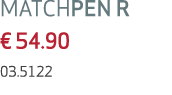 MATCHPEN R € 54.90 03.5122 