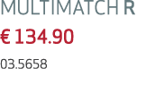 MULTIMATCH R € 134.90 03.5658