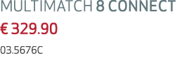 MULTIMATCH 8 CONNECT € 329.90 03.5676C 