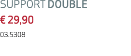 SUPPORT DOUBLE € 29,90 03.5308 