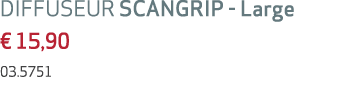 DIFFUSEUR SCANGRIP Large € 15,90 03.5751