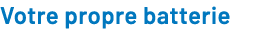 Votre propre batterie