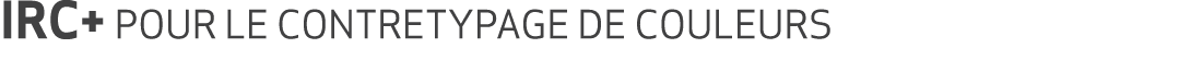 IRC+ POUR LE CONTRETYPAGE DE COULEURS