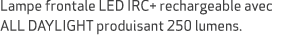 Lampe frontale LED IRC+ rechargeable avec ALL DAYLIGHT produisant 250 lumens.