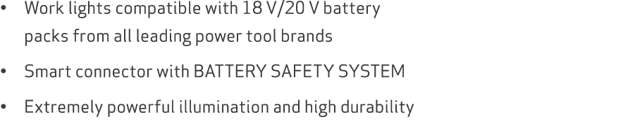 • Work lights compatible with 18 V/20 V battery packs from all leading power tool brands • Smart connector with BATTE...