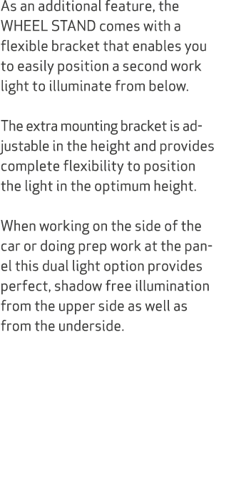 As an additional feature, the WHEEL STAND comes with a flexible bracket that enables you to easily position a second ...