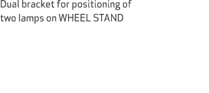 Dual bracket for positioning of two lamps on WHEEL STAND