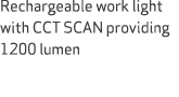 Rechargeable work light with CCT SCAN providing 1200 lumen