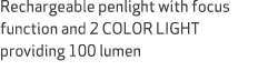 Rechargeable penlight with focus function and 2 COLOR LIGHT providing 100 lumen