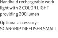 Handheld rechargeable work light with 2 COLOR LIGHT providing 200 lumen Optional accessory : SCANGRIP DIFFUSER SMALL