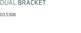 DUAL BRACKET 03.5308