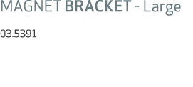 MAGNET BRACKET Large 03.5391