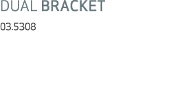 DUAL BRACKET 03.5308