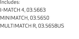 Includes: I MATCH 4, 03.5663 MINIMATCH, 03.5650 MULTIMATCH R, 03.5658US