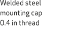 Welded steel mounting cap 0.4 in thread 