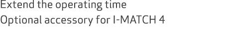 Extend the operating time Optional accessory for I MATCH 4