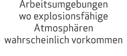 Arbeitsumgebungen wo explosionsf hige Atmosph ren wahrscheinlich vorkommen