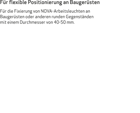 F r flexible Positionierung an Bauger sten F r die Fixierung von NOVA-Arbeitsleuchten an Bauger sten oder anderen run...