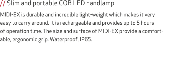 // Slim and portable COB LED handlamp MIDI-EX is durable and incredible light-weight which makes it very easy to carr...