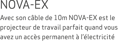 NOVA-EX Avec son c ble de 10m NOVA-EX est le projecteur de travail parfait quand vous avez un acc s permanent  l’ le...