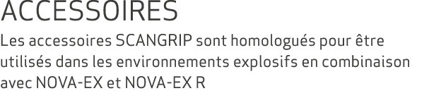 ACCESSOIRES Les accessoires SCANGRIP sont homologu s pour tre utilis s dans les environnements explosifs en combinai...