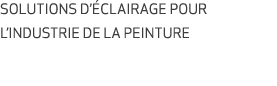 SOLUTIONS D’ CLAIRAGE POUR L’INDUSTRIE DE LA PEINTURE