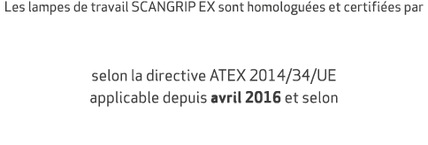 Les lampes de travail SCANGRIP EX sont homologu es et certifi es par selon la directive ATEX 2014/34/UE applicable d...