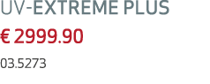 UV-EXTREME PLUS € 2999.90 03.5273 