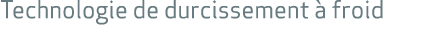 Technologie de durcissement  froid