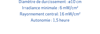 Diam tre de durcissement : 10 cm Irradiance minimale : 6 mW/cm2 Rayonnement central: 16 mW/cm2 Autonomie : 1,5 heure