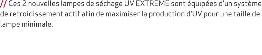 // Ces 2 nouvelles lampes de s chage UV EXTREME sont quip es d'un syst me de refroidissement actif afin de maximiser...