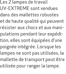 Les 2 lampes de travail UV EXTREME sont vendues dans des mallettes robustes et de haute qualit qui peuvent r sister ...