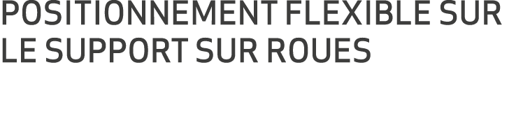 POSITIONNEMENT FLEXIBLE SUR LE SUPPORT SUR ROUES