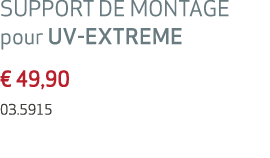 SUPPORT DE MONTAGE pour UV EXTREME € 49,90 03.5915 