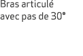 Bras articul avec pas de 30°
