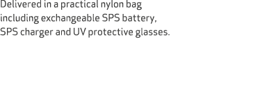 Delivered in a practical nylon bag including exchangeable SPS battery, SPS charger and UV protective glasses. 