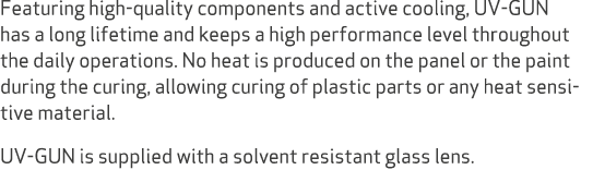 Featuring high quality components and active cooling, UV GUN has a long lifetime and keeps a high performance level t...