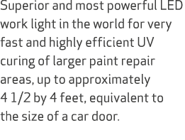 Superior and most powerful LED work light in the world for very fast and highly efficient UV curing of larger paint r...