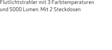 Flutlichtstrahler mit 3 Farbtemperaturen und 5000 Lumen. Mit 2 Steckdosen 