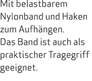 Mit belastbarem Nylonband und Haken zum Aufh ngen. Das Band ist auch als praktischer Tragegriff geeignet. 