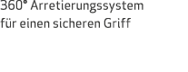 360° Arretierungssystem f r einen sicheren Griff 