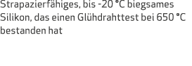 Strapazierf higes, bis 20 °C biegsames Silikon, das einen Gl hdrahttest bei 650 °C bestanden hat