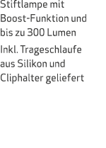 Stiftlampe mit Boost Funktion und bis zu 300 Lumen Inkl. Trageschlaufe aus Silikon und Cliphalter geliefert