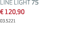LINE LIGHT 75 € 120,90 03.5221