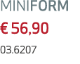 MINIFORM € 56,90 03.6207